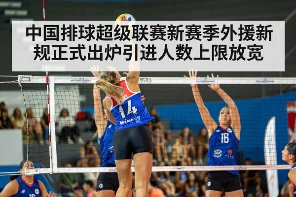 中国排球超级联赛新赛季外援新规正式出炉引进人数上限放宽